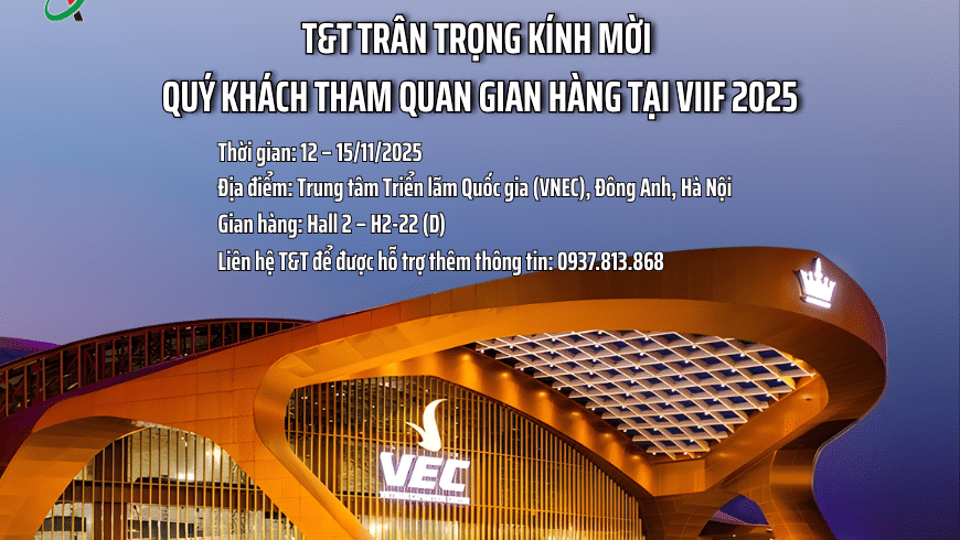 T&T TRÂN TRỌNG KÍNH MỜI QUÝ KHÁCH THAM QUAN GIAN HÀNG TẠI HỘI CHỢ VIIF 2025
